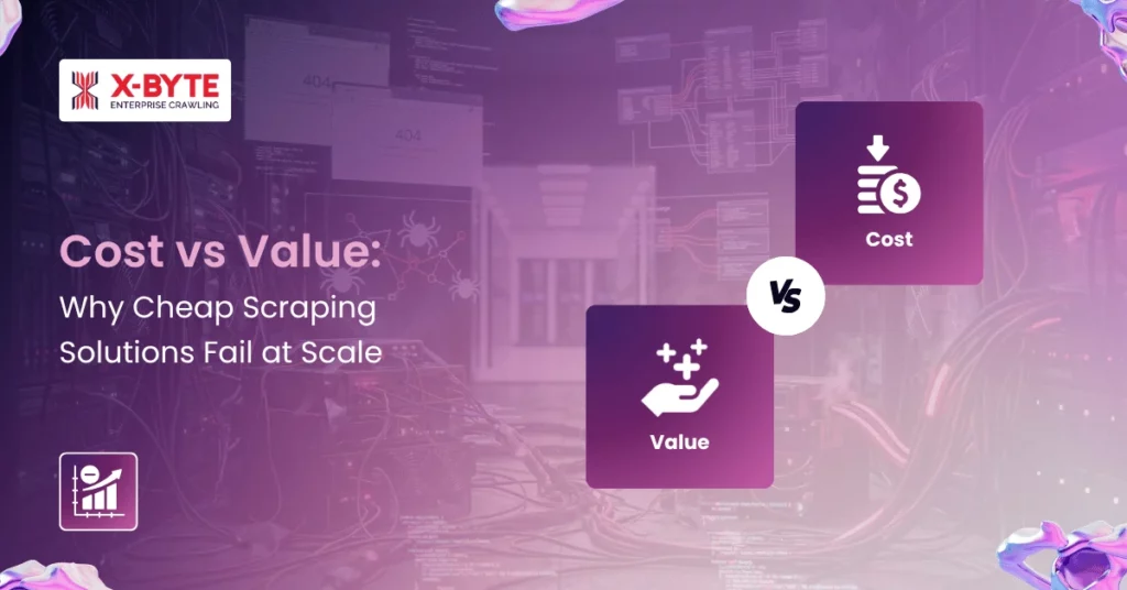 cost-vs-value-why-cheap-scraping-solutions-fail-at-scale
